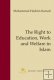 The Right to Education, Work and Welfare in Islam The Right to Education, Work and Welfare in Islam
